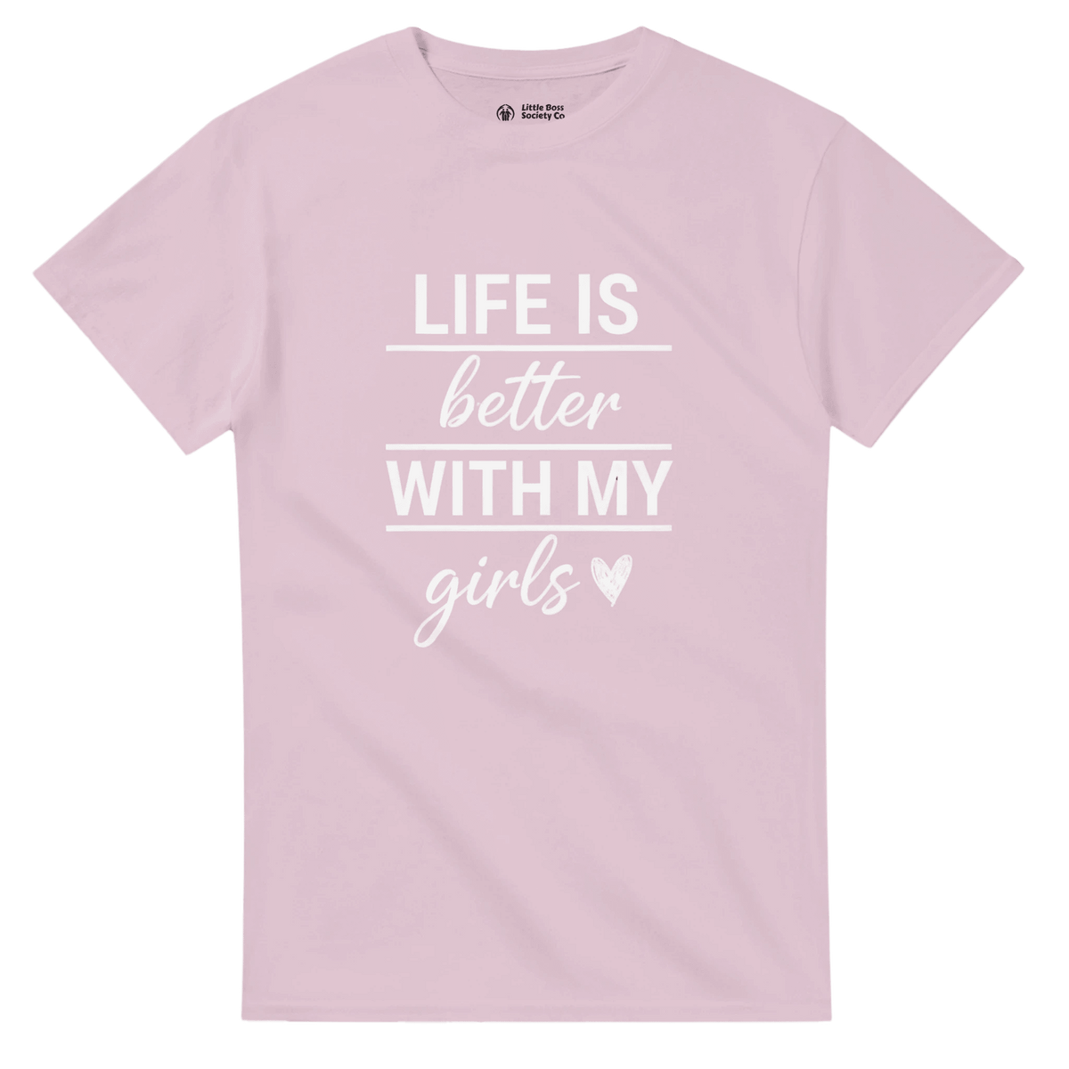Life Is Better With My Girls Crewneck T-shirt - Little Boss Society Co